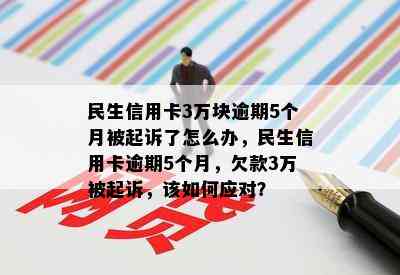 民生信用卡3万块逾期5个月被起诉了怎么办，民生信用卡逾期5个月，欠款3万被起诉，该如何应对？