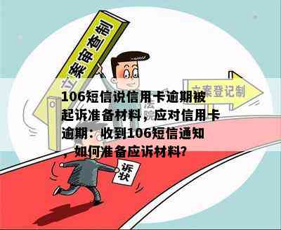 106短信说信用卡逾期被起诉准备材料，应对信用卡逾期：收到106短信通知，如何准备应诉材料？