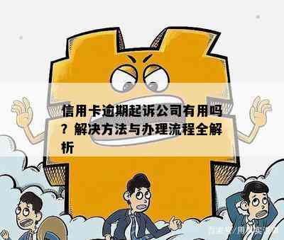 信用卡逾期起诉公司有用吗？解决方法与办理流程全解析