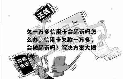 欠一万多信用卡会起诉吗怎么办，信用卡欠款一万多，会被起诉吗？解决方案大揭秘！