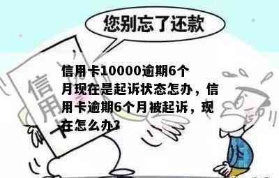 信用卡10000逾期6个月现在是起诉状态怎办，信用卡逾期6个月被起诉，现在怎么办？