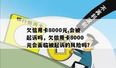 欠信用卡8000元,会被起诉吗，欠信用卡8000元会面临被起诉的风险吗？