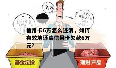 信用卡6万怎么还清，如何有效地还清信用卡欠款6万元？