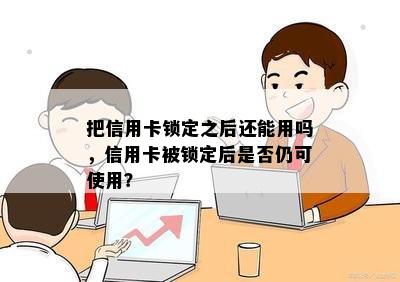 把信用卡锁定之后还能用吗，信用卡被锁定后是否仍可使用？