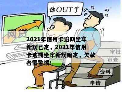 2021年信用卡逾期坐牢新规已定，2021年信用卡逾期坐牢新规确定，欠款者需警惕！