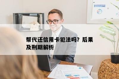 帮代还信用卡犯法吗？后果及刑期解析