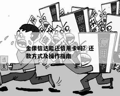 金像信达能还信用卡吗？还款方式及操作指南