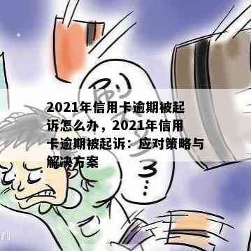 2021年信用卡逾期被起诉怎么办，2021年信用卡逾期被起诉：应对策略与解决方案