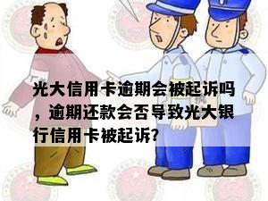 光大信用卡逾期会被起诉吗，逾期还款会否导致光大银行信用卡被起诉？