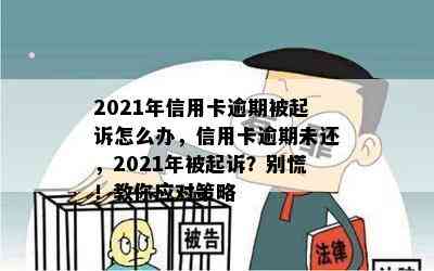 2021年信用卡逾期被起诉怎么办，信用卡逾期未还，2021年被起诉？别慌！教你应对策略