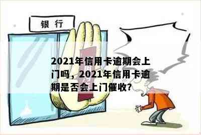 2021年信用卡逾期会上门吗，2021年信用卡逾期是否会上门？