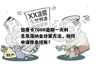 信用卡7000逾期一天利息及滞纳金计算方法，如何申请停息挂账?