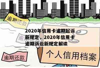 2020年信用卡逾期起诉新规定，2020年信用卡逾期诉讼新规定解读