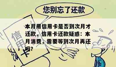 本月用信用卡是否到次月才还款，信用卡还款疑惑：本月消费，需要等到次月再还吗？