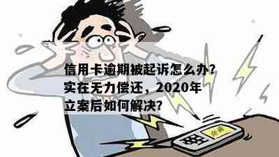 信用卡逾期被起诉怎么办？实在无力偿还，2020年立案后如何解决？