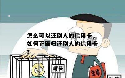 怎么可以还别人的信用卡，如何正确归还别人的信用卡？