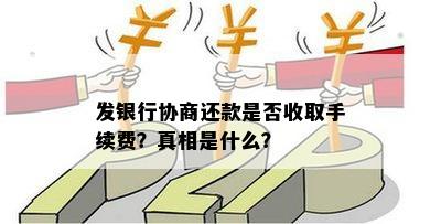 发银行协商还款是否收取手续费？真相是什么？