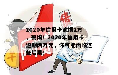 2020年信用卡逾期2万，警惕！2020年信用卡逾期两万元，你可能面临这些后果！