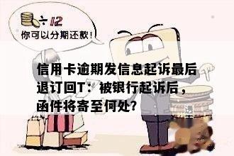 信用卡逾期发信息起诉最后退订回T：被银行起诉后，函件将寄至何处？