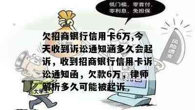 欠招商银行信用卡6万,今天收到诉讼通知涵多久会起诉，收到招商银行信用卡诉讼通知函，欠款6万，律师解析多久可能被起诉