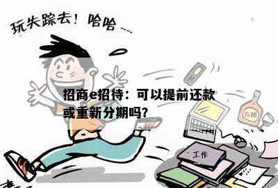 招商e招待：可以提前还款或重新分期吗？