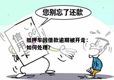 抵押车因借款逾期被开走：如何处理？