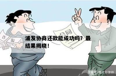 浦发协商还款能成功吗？最结果揭晓！