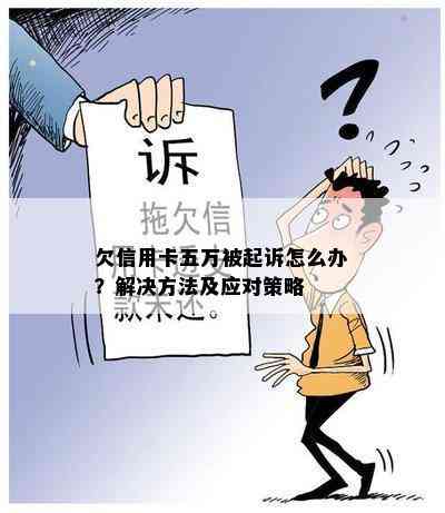 欠信用卡五万被起诉怎么办？解决方法及应对策略