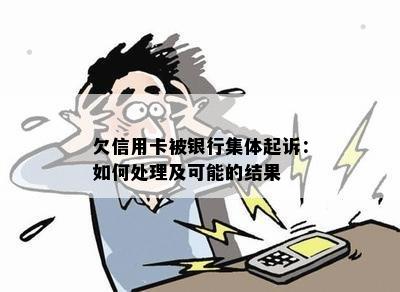 欠信用卡被银行集体起诉：如何处理及可能的结果