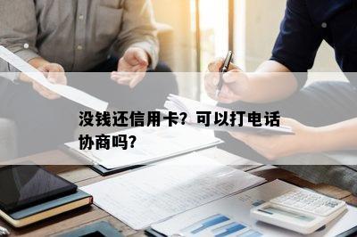 没钱还信用卡？可以打电话协商吗？