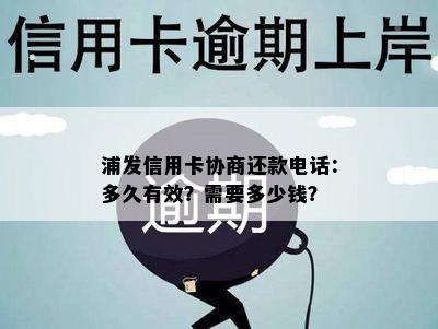 浦发信用卡协商还款电话：多久有效？需要多少钱？