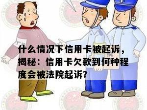 什么情况下信用卡被起诉，揭秘：信用卡欠款到何种程度会被法院起诉？