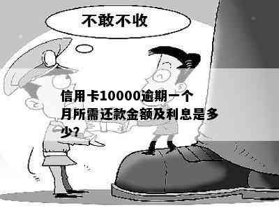 信用卡10000逾期一个月所需还款金额及利息是多少？