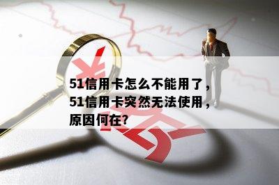 51信用卡怎么不能用了，51信用卡突然无法使用，原因何在？