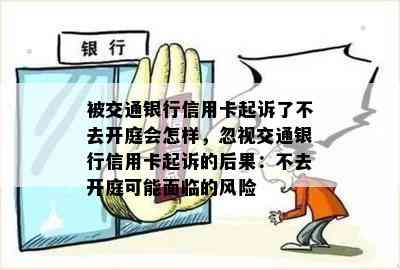 被交通银行信用卡起诉了不去开庭会怎样，忽视交通银行信用卡起诉的后果：不去开庭可能面临的风险