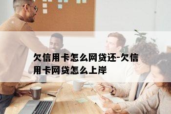 欠信用卡怎么网贷还-欠信用卡网贷怎么上岸