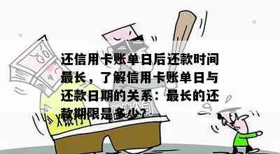 还信用卡账单日后还款时间最长，了解信用卡账单日与还款日期的关系：最长的还款期限是多少？