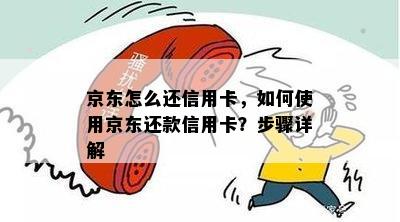 京东怎么还信用卡，如何使用京东还款信用卡？步骤详解