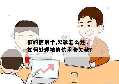 被的信用卡,欠款怎么还，如何处理被的信用卡欠款？