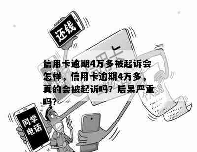 信用卡逾期4万多被起诉会怎样，信用卡逾期4万多，真的会被起诉吗？后果严重吗？