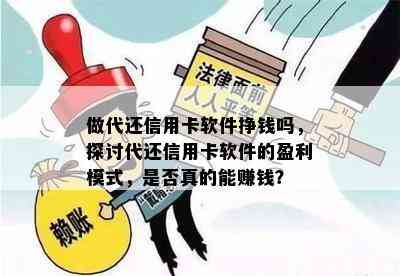 做代还信用卡软件挣钱吗，探讨代还信用卡软件的盈利模式，是否真的能赚钱？