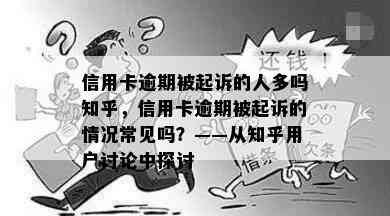 信用卡逾期被起诉的人多吗知乎，信用卡逾期被起诉的情况常见吗？——从知乎用户讨论中探讨