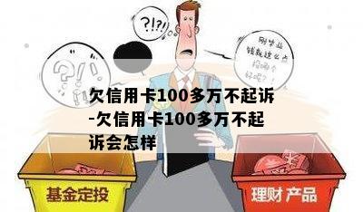 欠信用卡100多万不起诉-欠信用卡100多万不起诉会怎样