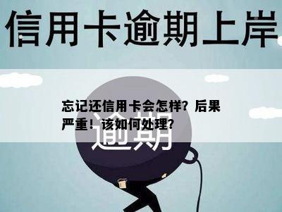 忘记还信用卡会怎样？后果严重！该如何处理？