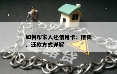 如何帮家人还信用卡：借钱、还款方式详解