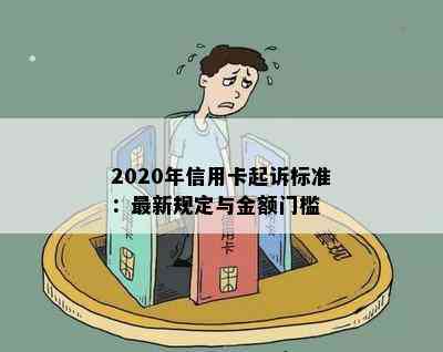 2020年信用卡起诉标准：最新规定与金额门槛