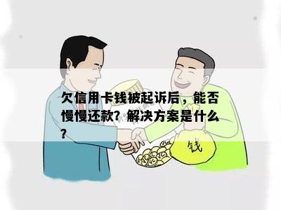 欠信用卡钱被起诉后，能否慢慢还款？解决方案是什么？