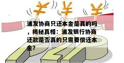 浦发协商只还本金是真的吗，揭秘真相：浦发银行协商还款是否真的只需要偿还本金？