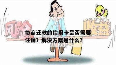 协商还款的信用卡是否需要注销？解决方案是什么？