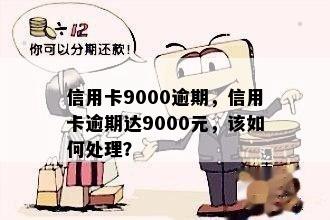 信用卡9000逾期，信用卡逾期达9000元，该如何处理？